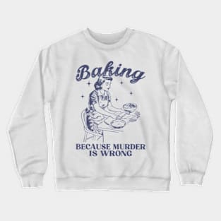 Vintage Girl Baking Because Murder Is Wrong Baking Lover Crewneck Sweatshirt